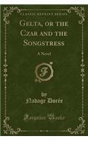 Gelta, or the Czar and the Songstress: A Novel (Classic Reprint)