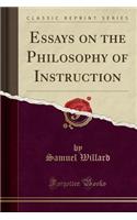 Essays on the Philosophy of Instruction (Classic Reprint)