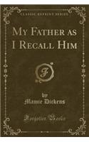 My Father as I Recall Him (Classic Reprint)