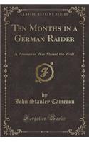 Ten Months in a German Raider: A Prisoner of War Aboard the Wolf (Classic Reprint)