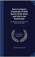 Davy Crockett's Almanack of Wild Sports of the West, and Life in the Backwoods: Calculated for all the States in the Union Volume 1840