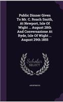 Public Dinner Given to Mr. C. Roach Smith, at Newport, Isle of Wight ... August 28th and Conversazione at Ryde, Isle of Wight ... August 29th 1855