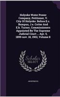 Holyoke Water Power Company, Petitioner, V. City of Holyoke. Before E.C. Bumpus, J.E. Cotter and E.K. Turner, Commissioners Appointed by the Supreme Judicial Court ... Apr. 5, 1899-Nov. 18, 1902, Volume 8