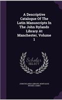 Descriptive Catalogue Of The Latin Manuscripts In The John Rylands Library At Manchester, Volume 1