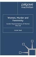 Women, Murder and Femininity: Gender Representations of Women Who Kill (Cultural Criminology)