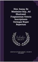 Diss. Inaug. de Maximino Imp., Ad Illustrand. Fragmentum Veteris Inscriptionis Oeringae Nuper Repertum