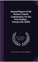 Annual Report of the Boston Transit Commission, for the Year Ending .. Volume 5th (1899)