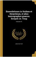 Emendationes in Suidam et Hesychium, et alios lexicographos graecos. Scripsit Jo. Toup; Volumen 01