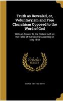 Truth as Revealed, or, Voluntaryism and Free Churchism Opposed to the Word of God: With an Answer to the Protest Left on the Table of the General Assembly in May 1843