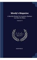 Moody's Magazine: A Monthly Review For Investors, Bankers And Men Of Affairs; Volume 14
