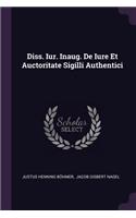 Diss. Iur. Inaug. de Iure Et Auctoritate Sigilli Authentici