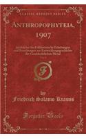 Anthropophyteia, 1907, Vol. 4: JahrbÃ¼cher FÃ¼r Folkloristische Erhebungen Und Forschungen Zur Entwicklungsgeschichte Der Geschlechtlichen Moral (Classic Reprint)