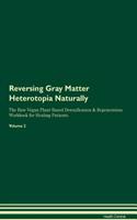 Reversing Gray Matter Heterotopia Naturally The Raw Vegan Plant-Based Detoxification & Regeneration Workbook for Healing Patients. Volume 2