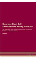 Reversing Giant Cell Fibroblastoma: Kidney Filtration The Raw Vegan Plant-Based Detoxification & Regeneration Workbook for Healing Patients. Volume 5