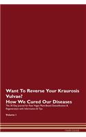 Want To Reverse Your Kraurosis Vulvae? How We Cured Our Diseases. The 30 Day Journal for Raw Vegan Plant-Based Detoxification & Regeneration with Information & Tips Volume 1