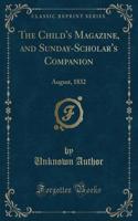 The Child's Magazine, and Sunday-Scholar's Companion: August, 1832 (Classic Reprint)