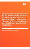 Working with the Hands; Being a Sequel to Up from Slavery, Covering the Author's Experiences in Industrial Training at Tuskegee