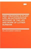 New Creations in Plant Life; An Authoritative Account of the Life and Work of Luther Burbank