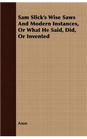 Sam Slick's Wise Saws And Modern Instances, Or What He Said, Did, Or Invented