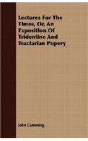 Lectures For The Times, Or, An Exposition Of Tridentine And Tractarian Popery: (English)