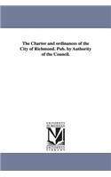 The Charter and ordinances of the City of Richmond. Pub. by Authority of the Council.