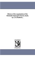 History of the organization of the Methodist Episcopal Church, South. by A. H. Redford...