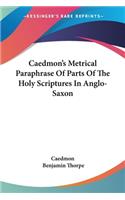 Caedmon's Metrical Paraphrase Of Parts Of The Holy Scriptures In Anglo-Saxon