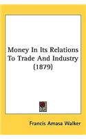 Money In Its Relations To Trade And Industry (1879)