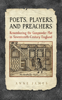 Poets, Players, and Preachers: Remembering the Gunpowder Plot in Seventeenth-Century England