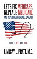 Let's Fix Medicare, Replace Medicaid, and Repealthe Affordable Care ACT