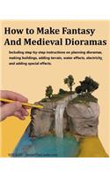 How to Make Fantasy and Medieval Dioramas: (English)