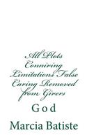 All Plots Conniving Limitations False Caring Removed from Givers: God