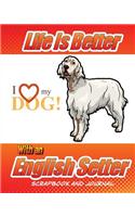 Life Is Better With A English Setter Scrapbook and Journal