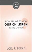 How are We to View Our Children in the Church?