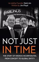 Not Just in Time: The Story of Kronos Incorporated, from Concept to Global Entity(Meliora Press)