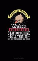 Always Be Yourself Unless You Can Be A Staffordshire Bull Terrier Then Be A Staffordshire Bull Terrier