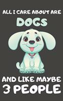All I Care About Are Dogs And Like Maybe 3 People