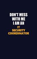 Don't Mess With Me Because I Am An IT Security Coordinator: Career journal, notebook and writing journal for encouraging men, women and kids. A framework for building your career.