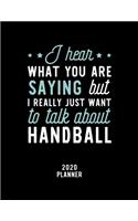 I Hear What You Are Saying I Really Just Want To Talk About Handball 2020 Planner: Handball Fan 2020 Calendar, Funny Design, 2020 Planner for Handball Lover, Christmas Gift for Handball Lover