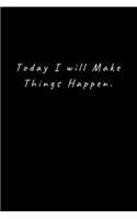 Today I will Make Things Happen.
