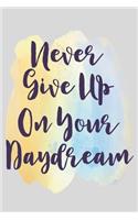 Never Give Up On Your Daydream: A lined Journal And Daily Goal Setting Notebook.: Write Your Daily Thoughts And Feelings And Set Yourself Goals And Actions For The Day.
