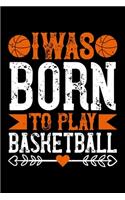 I Was Born To Play Basketball: Best basketball quote journal notebook for multiple purpose like writing notes, plans and ideas. Best basketball composition notebook for basketball