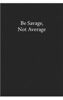 Be Savage, Not Average