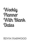 Weekly Planner With Blank Dates: Fill in dates and activities with this organizer. Keep track of your time and activities with this planner.