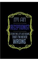 I'm a receptionist. To save time, let's just assume that I'm never wrong