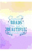 Difficult Roads Often Lead To Beautiful Destinations