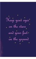 Keep Your Eyes On The Stars And Your Feet On The Ground