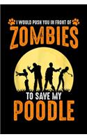 I would push you in front of zombies to save my poodle: I'd Push You In Front Of Zombies To Save My Poodle Dog Journal/Notebook Blank Lined Ruled 6x9 100 Pages