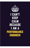 I can't Keep Calm Because I Am A Performance Engineer: Motivational and inspirational career blank lined gift notebook with matte finish