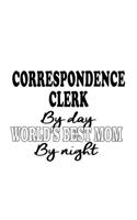 Correspondence Clerk By Day World's Best Mom By Night: Cool Correspondence Clerk Notebook, Correspondence Assistant Journal Gift, Diary, Doodle Gift or Notebook - 6 x 9 Compact Size, 109 Blank Lined Page